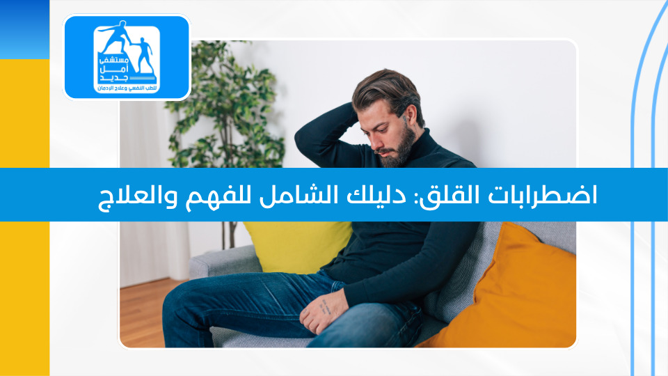 اضطرابات القلق: دليلك الشامل للفهم والعلاج