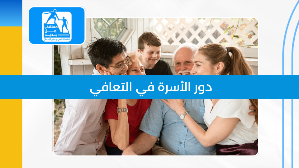 دور الأسرة في التعافي — كيف تكون داعماً لا عائقاً؟