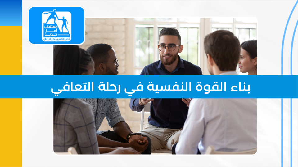 بناء القوة النفسية في رحلة التعافي من الإدمان